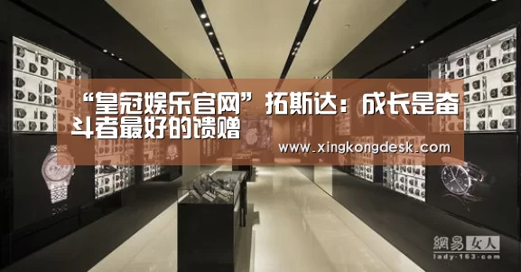 “皇冠娱乐官网”拓斯达：成长是奋斗者最好的馈赠(图1)